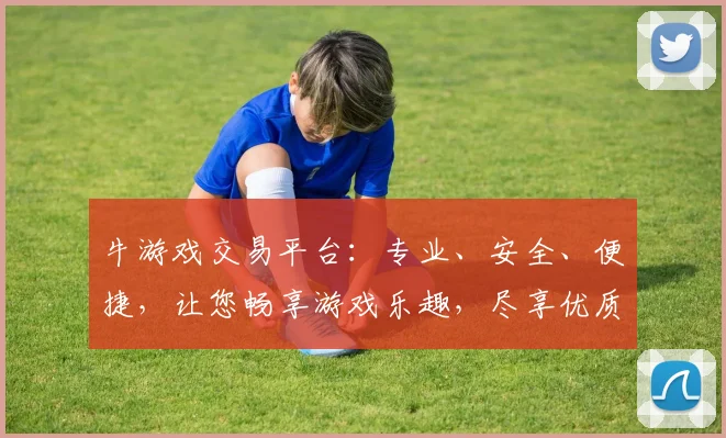 牛游戏交易平台：专业、安全、便捷，让您畅享游戏乐趣，尽享优质服务，游戏交易无忧