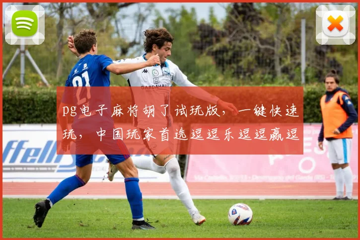 pg电子麻将胡了试玩版，一键快速玩，中国玩家首选逗逗乐逗逗赢逗逗赢